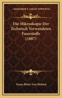 Die Mikroskopie Der Technisch Verwendeten Faserstoffe (1887)