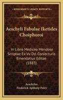 Aeschyli Fabulae Iketides Choiphoroi