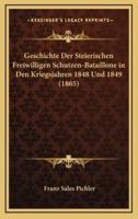 Geschichte Der Steierischen Freiwilligen Schutzen-Bataillone in Den Kriegsjahren 1848 Und 1849 (1865)