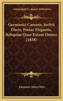 Germanici Caesaris, Inclyti Ducis, Poetae Elegantis, Reliquiae Quae Extant Omnes (1838)