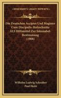Die Deutschen Accipies Und Magister Cum Discipulis-Holzschnitte ALS Hilfsmittel Zur Inkunabel-Bestimmung (1908)