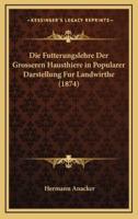 Die Futterungslehre Der Grosseren Hausthiere in Popularer Darstellung Fur Landwirthe (1874)