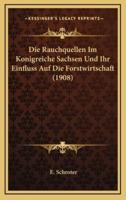 Die Rauchquellen Im Konigreiche Sachsen Und Ihr Einfluss Auf Die Forstwirtschaft (1908)