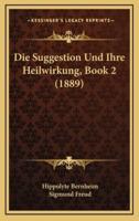 Die Suggestion Und Ihre Heilwirkung, Book 2 (1889)