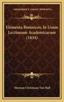 Elementa Botanices, In Usum Lectionum Academicarum (1834)
