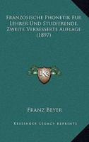 Franzosische Phonetik Fur Lehrer Und Studierende, Zweite Verbesserte Auflage (1897)