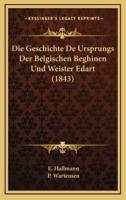 Die Geschichte De Ursprungs Der Belgischen Beghinen Und Weister Edart (1843)