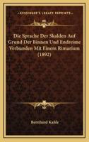 Die Sprache Der Skalden Auf Grund Der Binnen Und Endreime Verbunden Mit Einem Rimarium (1892)