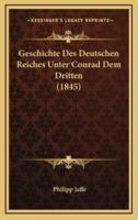 Geschichte Des Deutschen Reiches Unter Conrad Dem Dritten (1845)