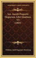 Sex. Aurelii Propertii Elegiarum, Libri Quattuor, V3 (1845)