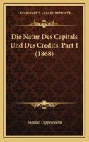 Die Natur Des Capitals Und Des Credits, Part 1 (1868)