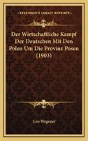 Der Wirtschaftliche Kampf Der Deutschen Mit Den Polen Um Die Provinz Posen (1903)