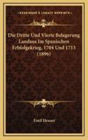 Die Dritte Und Vierte Belagerung Landaus Im Spanischen Erbfolgekrieg, 1704 Und 1713 (1896)