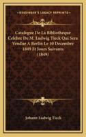 Catalogue De La Bibliotheque Celebre De M. Ludwig Tieck Qui Sera Vendue A Berlin Le 10 Decembre 1849 Et Jours Suivants (1849)