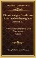 Die Vormaligen Geistlichen Stifte Im Grossherzogthum Hessen V1