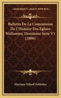 Bulletin De La Commission De L'Histoire Des Eglises Wallonnes, Deuxieme Serie V1 (1896)