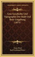 Graz Geschichte Und Topographie Der Stadt Und Ihrer Umgebung (1875)