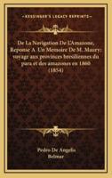 De La Navigation De L'Amazone, Reponse A Un Memoire De M. Maury; Voyage Aux Provinces Bresiliennes Du Para Et Des Amazones En 1860 (1854)