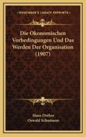 Die Okonomischen Vorbedingungen Und Das Werden Der Organisation (1907)