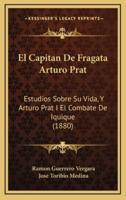 El Capitan De Fragata Arturo Prat