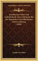Israelitisches Gebet Und Andachtsbuch, Zum Gebrauche Bei Der Hauslichen Und Offentlichen Gottesverehrung (1848)