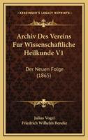 Archiv Des Vereins Fur Wissenschaftliche Heilkunde V1