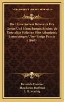 Die Homerischen Beiworter Des Gotter Und Menschengeschlechts; De Thucydide Melesiae Filio Atheniensi; Bemerkungen Uber Einige Puncte (1869)