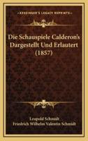 Die Schauspiele Calderon's Dargestellt Und Erlautert (1857)