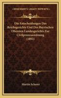 Die Entscheidungen Des Reichsgerichts Und Des Bayrischen Obersten Landesgerichts Zur Civilprozessordnung (1892)