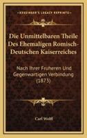 Die Unmittelbaren Theile Des Ehemaligen Romisch-Deutschen Kaiserreiches