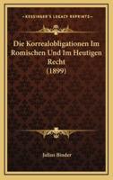 Die Korrealobligationen Im Romischen Und Im Heutigen Recht (1899)