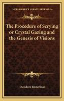 The Procedure of Scrying or Crystal Gazing and the Genesis of Visions