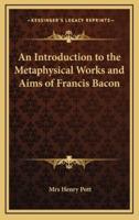 An Introduction to the Metaphysical Works and Aims of Francis Bacon