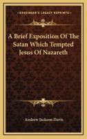 A Brief Exposition Of The Satan Which Tempted Jesus Of Nazareth