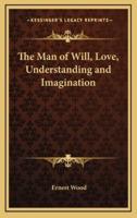The Man of Will, Love, Understanding and Imagination