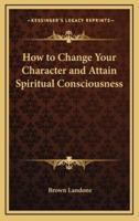 How to Change Your Character and Attain Spiritual Consciousness