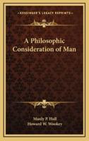 A Philosophic Consideration of Man