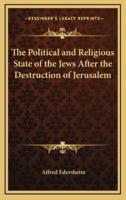 The Political and Religious State of the Jews After the Destruction of Jerusalem
