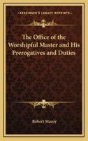 The Office of the Worshipful Master and His Prerogatives and Duties