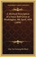 A Metrical Description of a Fancy Ball Given at Washington, 9th April, 1858 (1858)