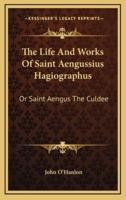 The Life And Works Of Saint Aengussius Hagiographus