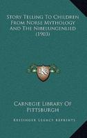 Story Telling To Children From Norse Mythology And The Nibelungenlied (1903)