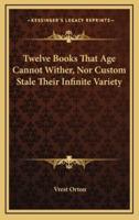 Twelve Books That Age Cannot Wither, Nor Custom Stale Their Infinite Variety