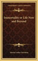 Immortality or Life Now and Beyond