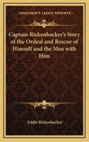 Captain Rickenbacker's Story of the Ordeal and Rescue of Himself and the Men With Him