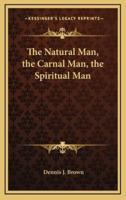 The Natural Man, the Carnal Man, the Spiritual Man