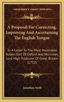 A Proposal For Correcting, Improving And Ascertaining The English Tongue
