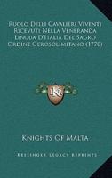 Ruolo Delli Cavalieri Viventi Ricevuti Nella Veneranda Lingua D'Italia Del Sagro Ordine Gerosolimitano (1770)