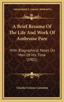 A Brief Resume Of The Life And Work Of Ambroise Pare
