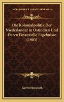 Die Kolonialpolitik Der Niederlander in Ostindien Und Deren Finanzielle Ergebnisse (1903)